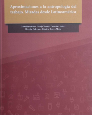 aproximaciones a la antropologia del trabajo miradas desde latinoamerica